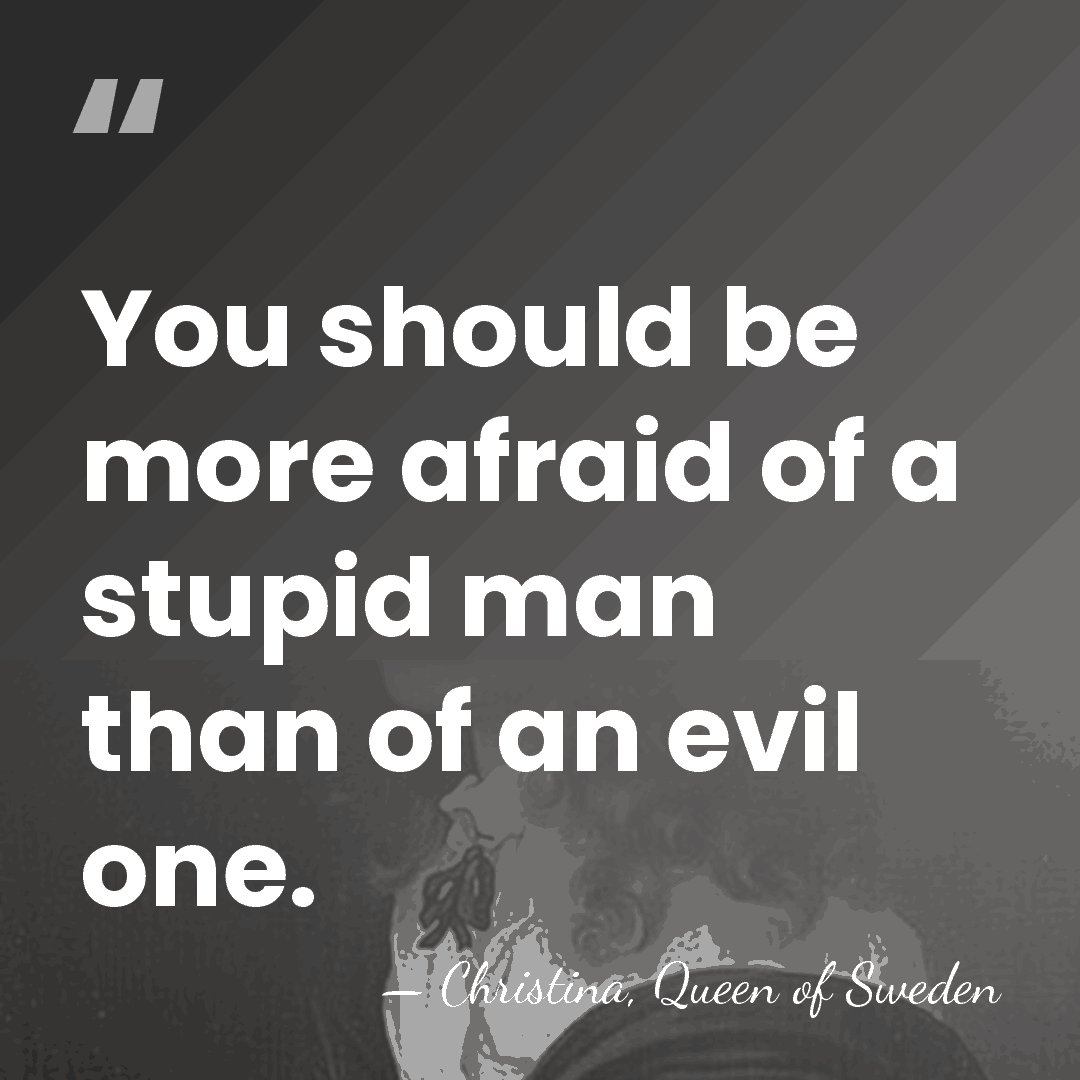 You should be more afraid of a stupid man than of an&hellip; - Christina, Queen of Sweden