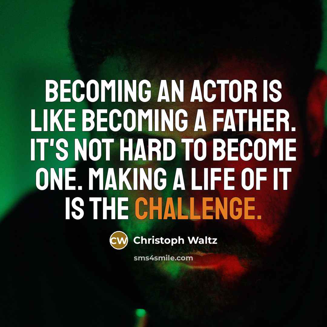 “Becoming an actor is like becoming a father. It's not…” quote by Christoph Waltz
