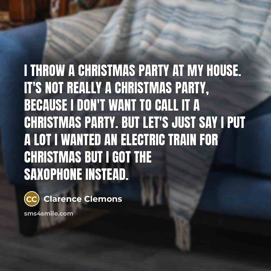 “I throw a Christmas party at my house. It's not…” quote by Clarence Clemons