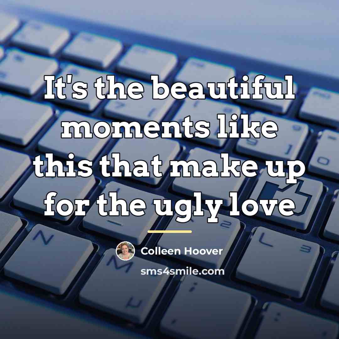 “It's the beautiful moments like this that make up for…” quote by Colleen Hoover