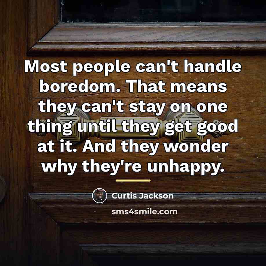“Most people can't handle boredom. That means they can't stay…” quote by Curtis Jackson