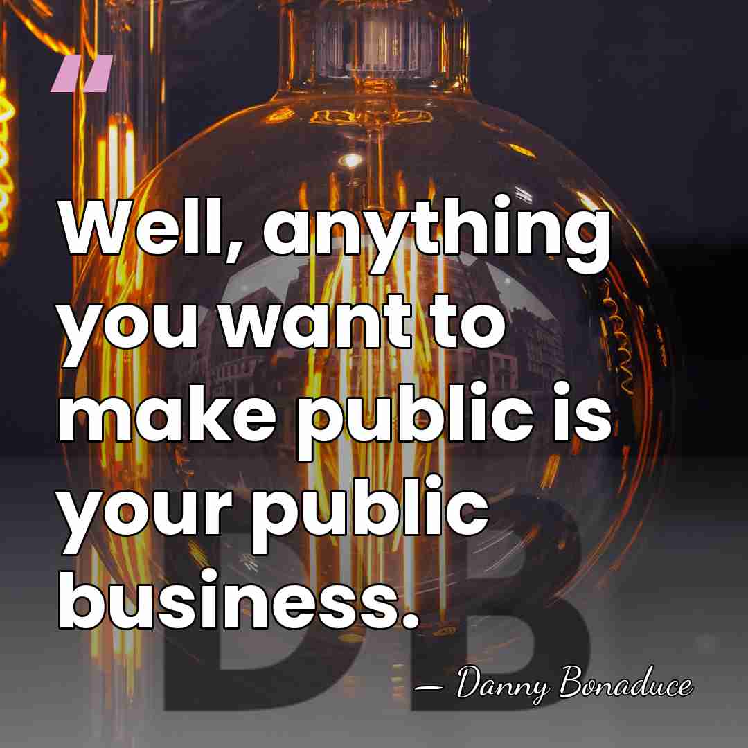 Well, anything you want to make public is your public business. - Danny Bonaduce