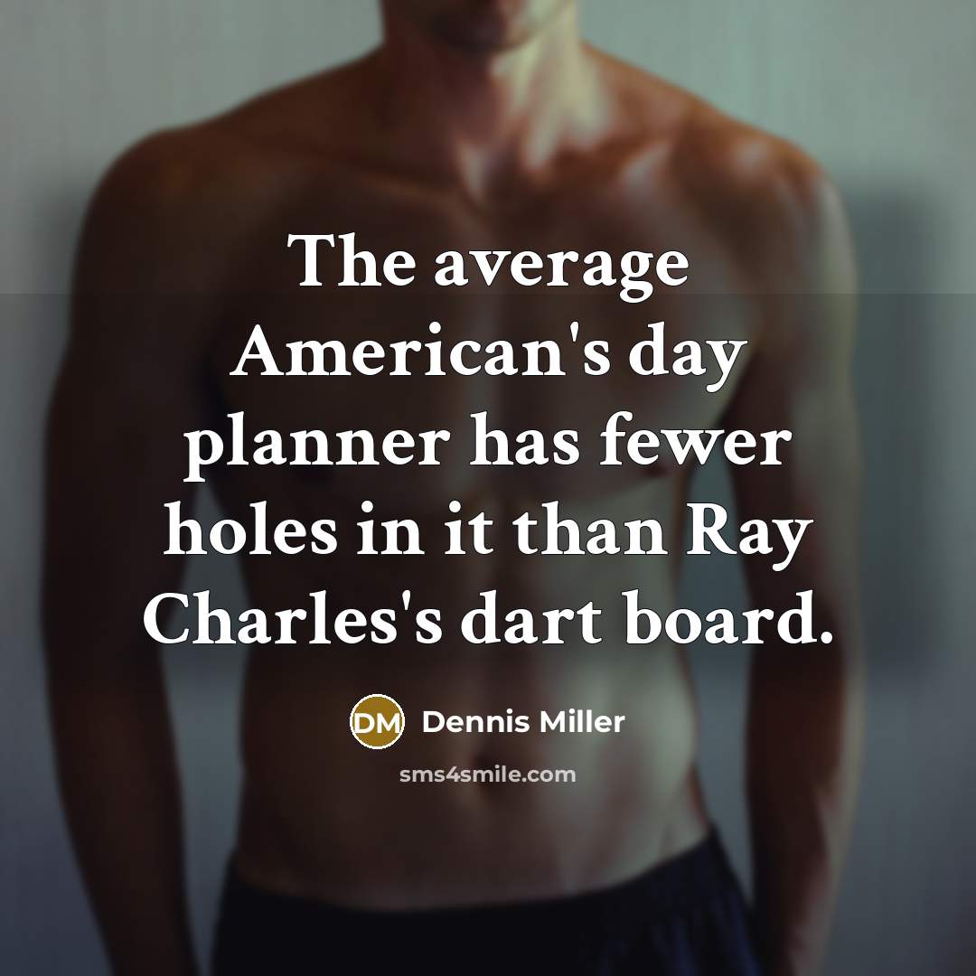 “The average American's day planner has fewer holes in it…” quote by Dennis Miller