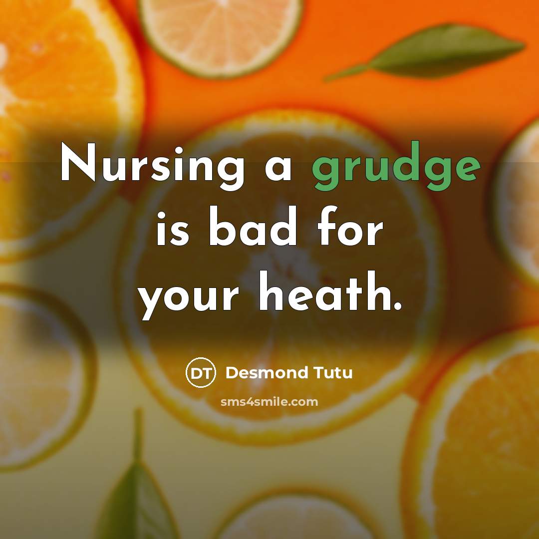 “Nursing a grudge is bad for your heath.…” quote by Desmond Tutu