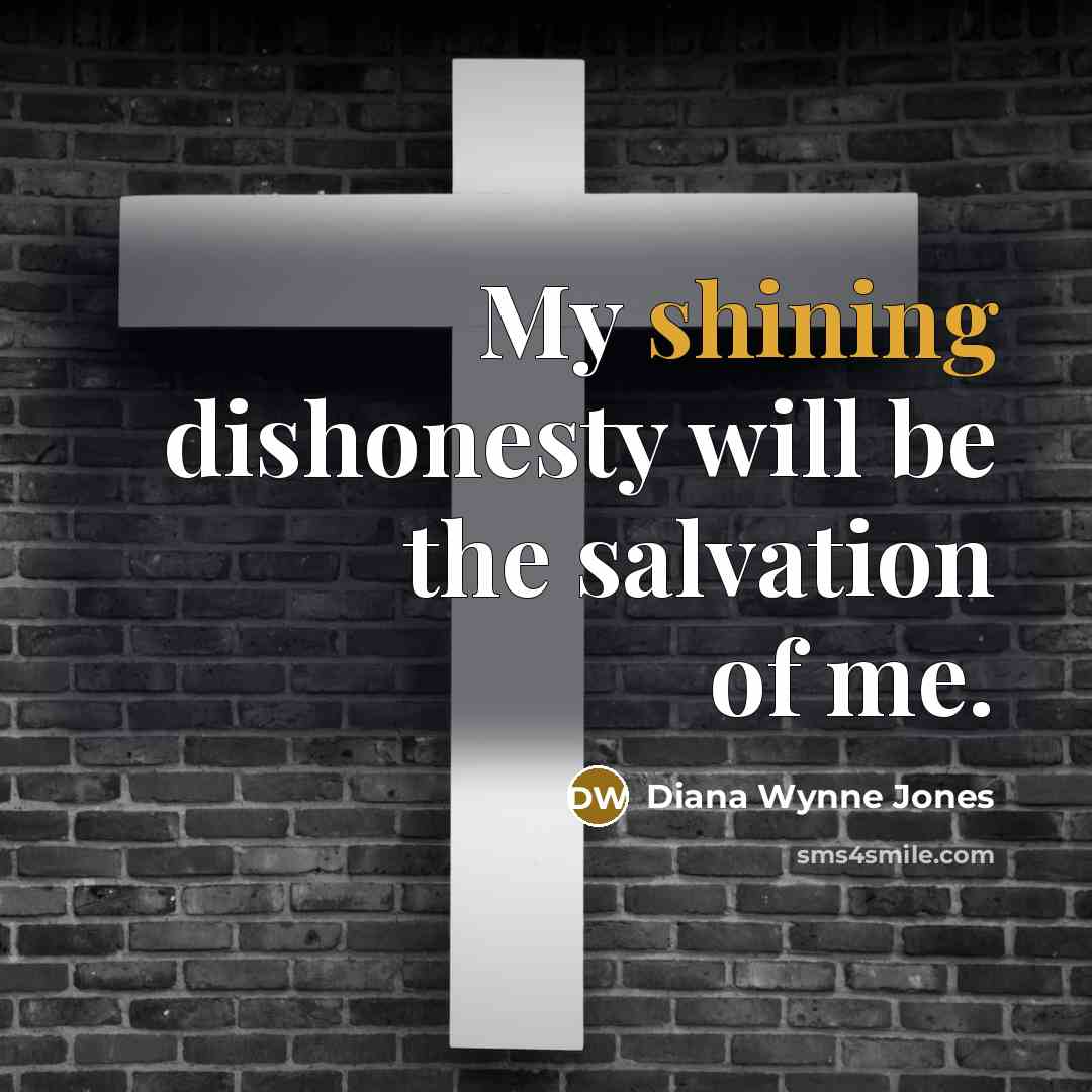 “My shining dishonesty will be the salvation of me.…” quote by Diana Wynne Jones