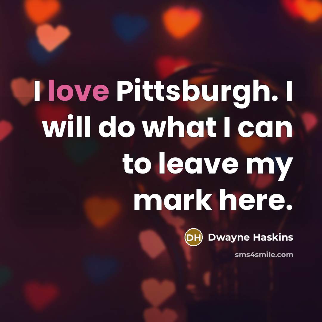 “I love Pittsburgh. I will do what I can to…” quote by Dwayne Haskins