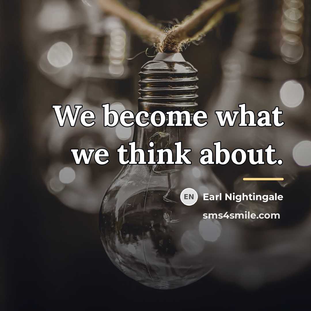 “We become what we think about.…” quote by Earl Nightingale