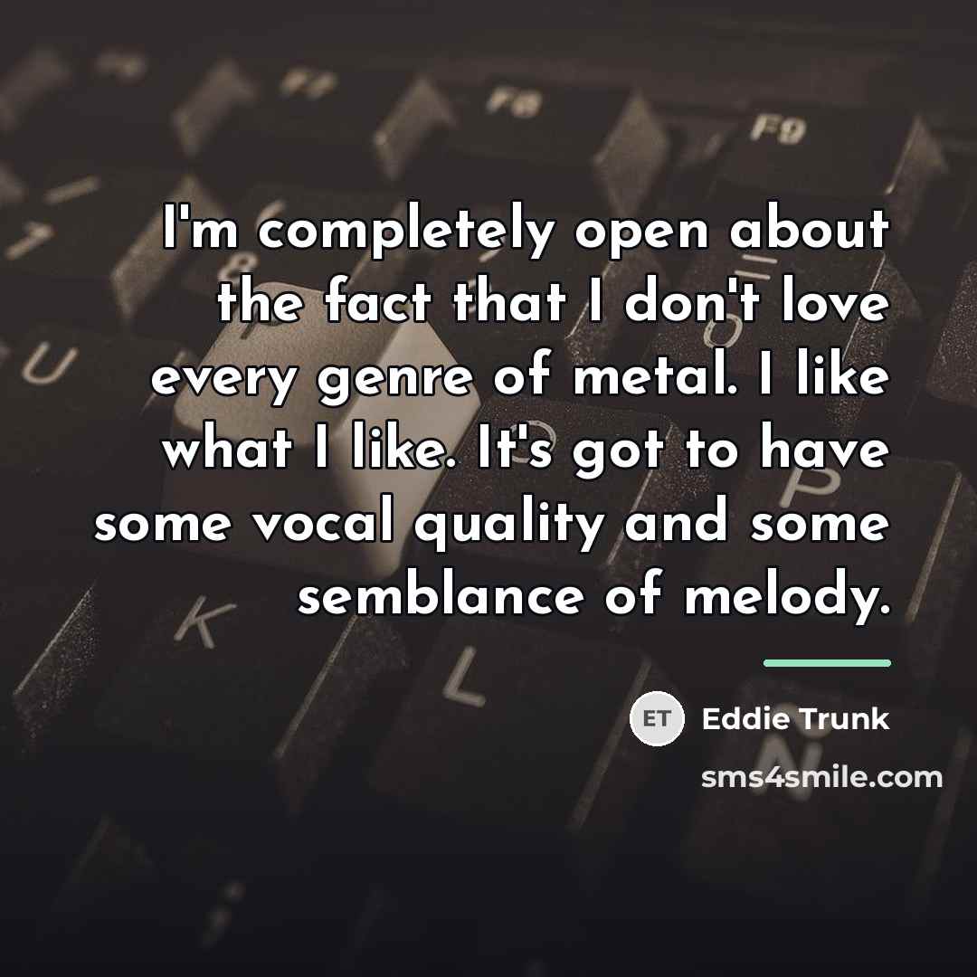 “I'm completely open about the fact that I don't love…” quote by Eddie Trunk