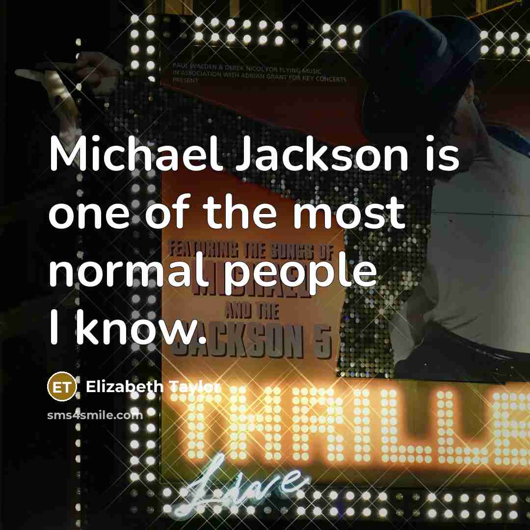 “Michael Jackson is one of the most normal people I know.” quote by Elizabeth Taylor