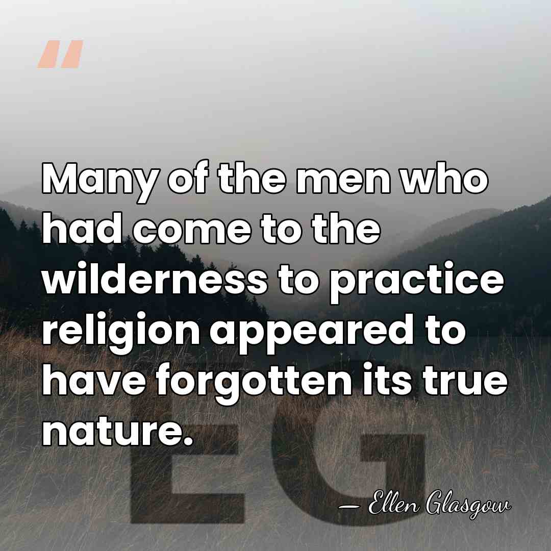 Many of the men who had come to the wilderness to practice&hellip; - Ellen Glasgow