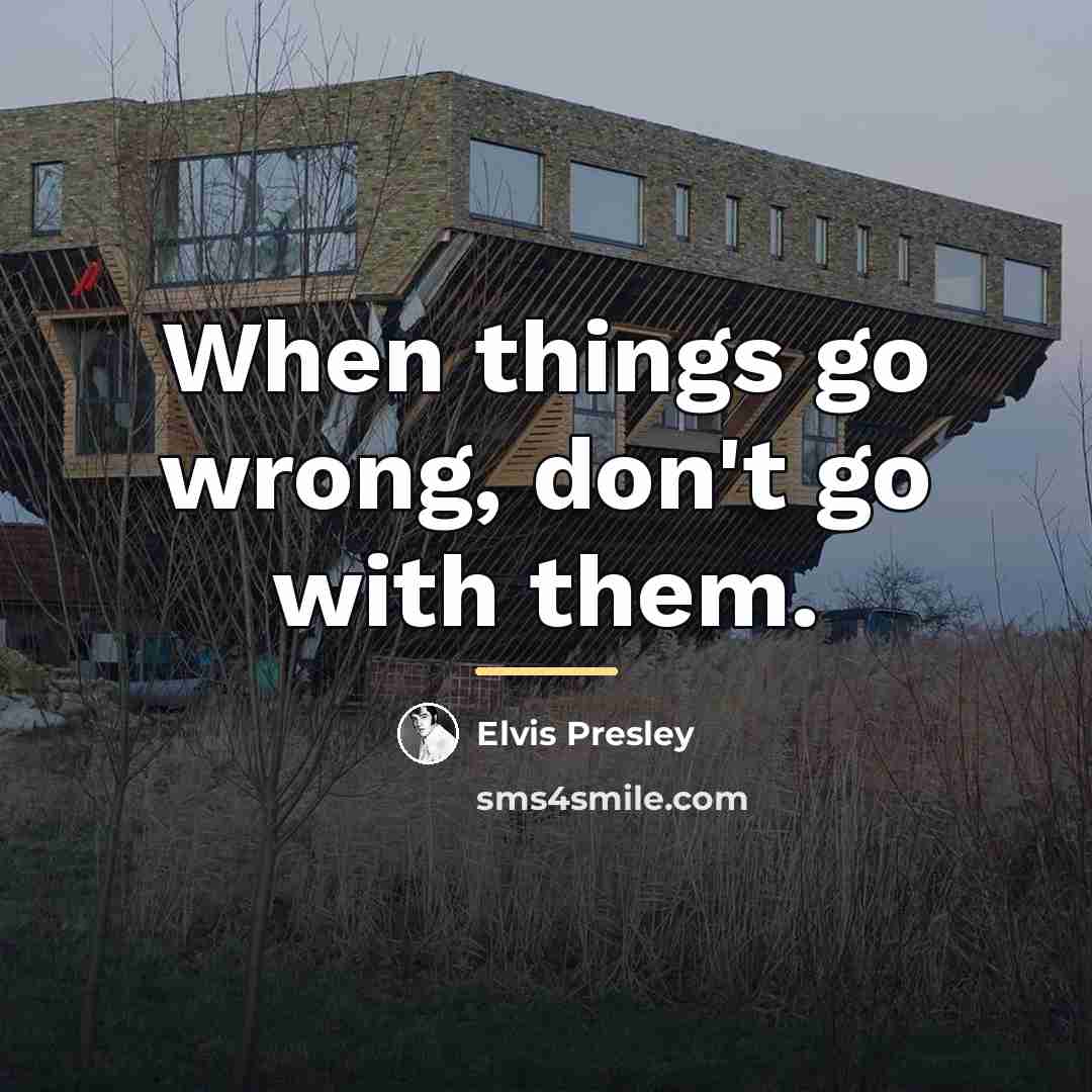 “When things go wrong, don't go with them.…” quote by Elvis Presley