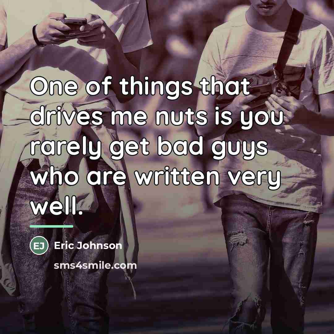 “One of things that drives me nuts is you rarely…” quote by Eric Johnson