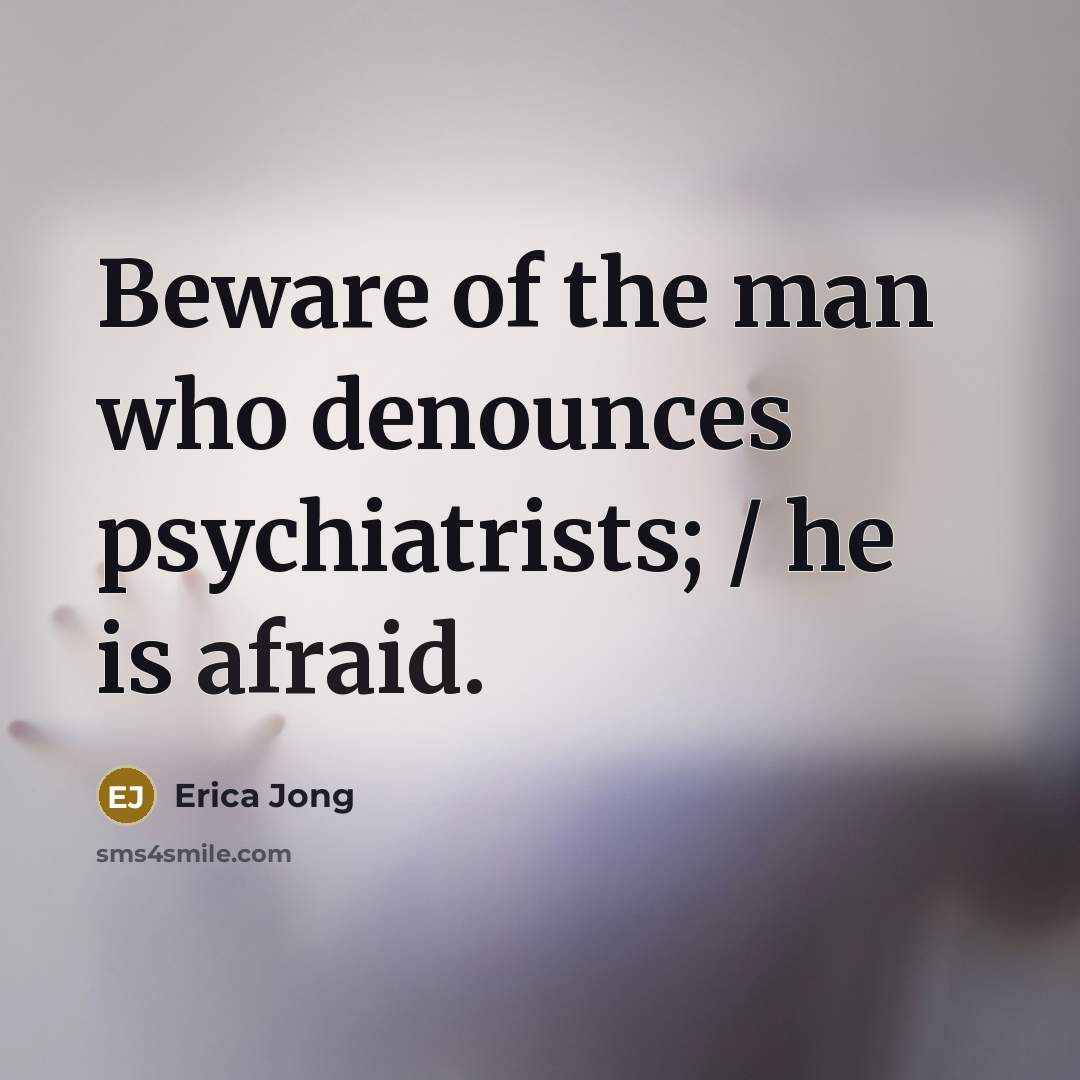 “Beware of the man who denounces psychiatrists; / he is…” quote by Erica Jong