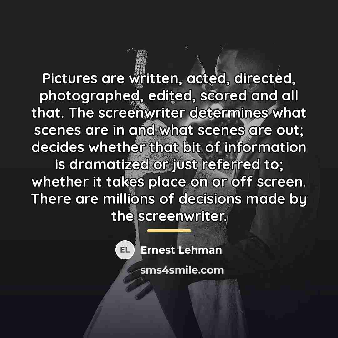 “Pictures are written, acted, directed, photo­graphed, edited, scored and all…” quote by Ernest Lehman