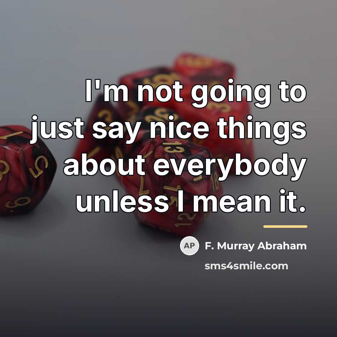 “I'm not going to just say nice things about everybody…” quote by F. Murray Abraham