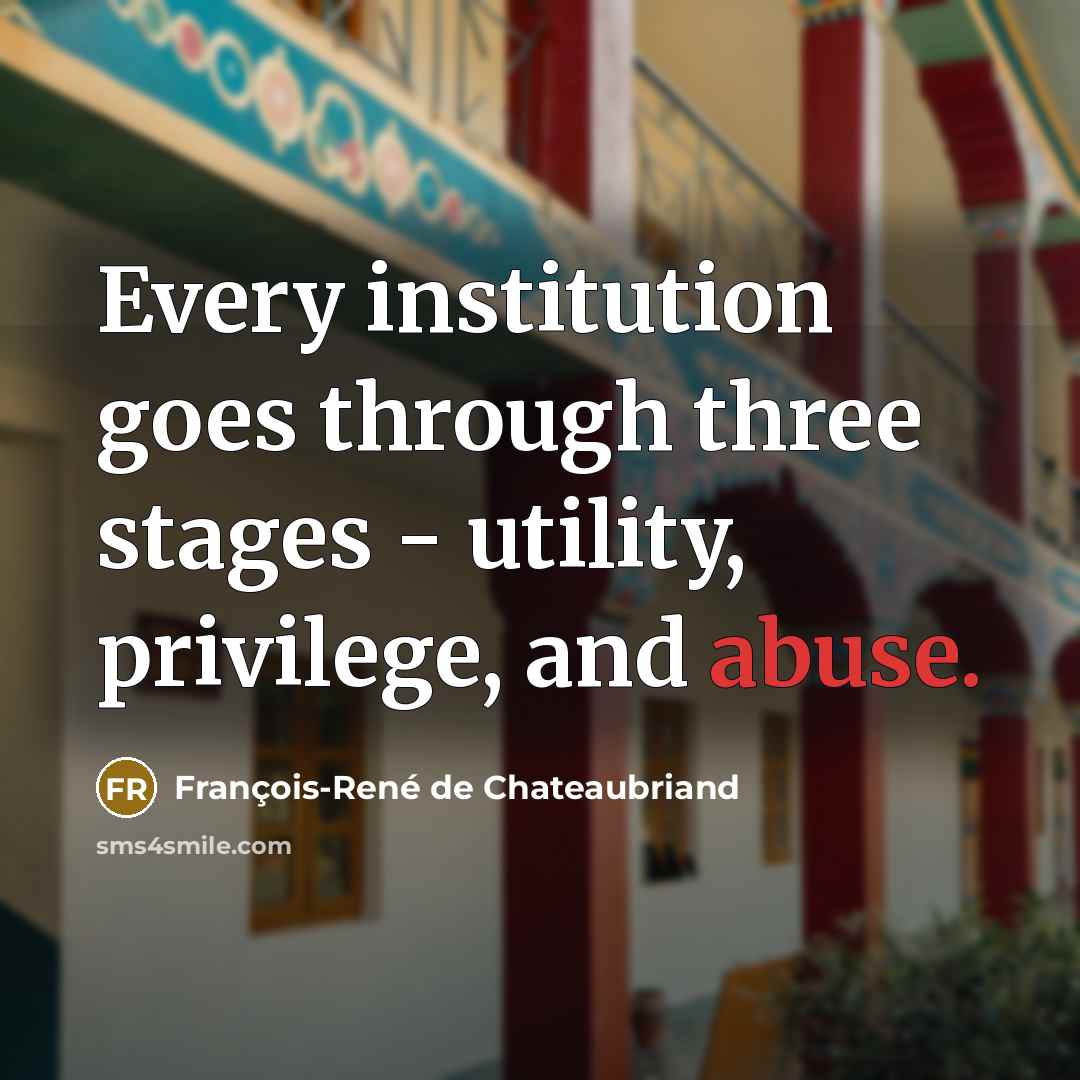 “Every institution goes through three stages - utility, privilege, and…” quote by François-René de Chateaubriand