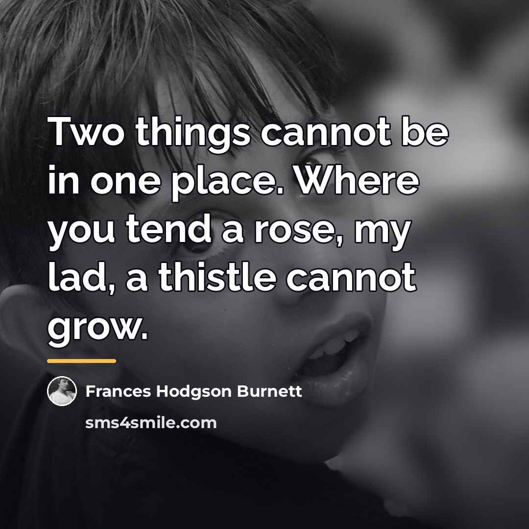 “Two things cannot be in one place. Where you tend…” quote by Frances Hodgson Burnett