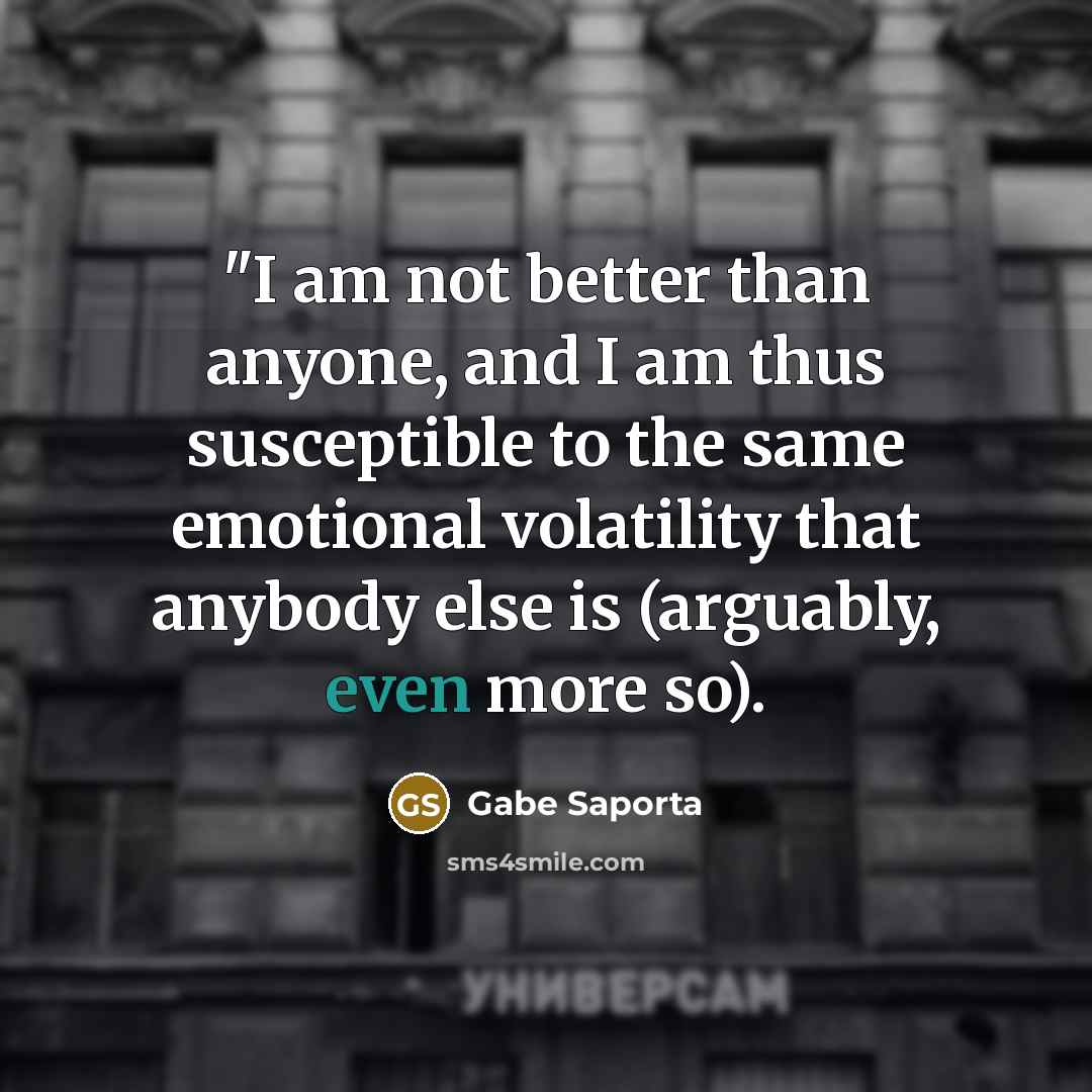 “"I am not better than anyone, and I am thus…” quote by Gabe Saporta