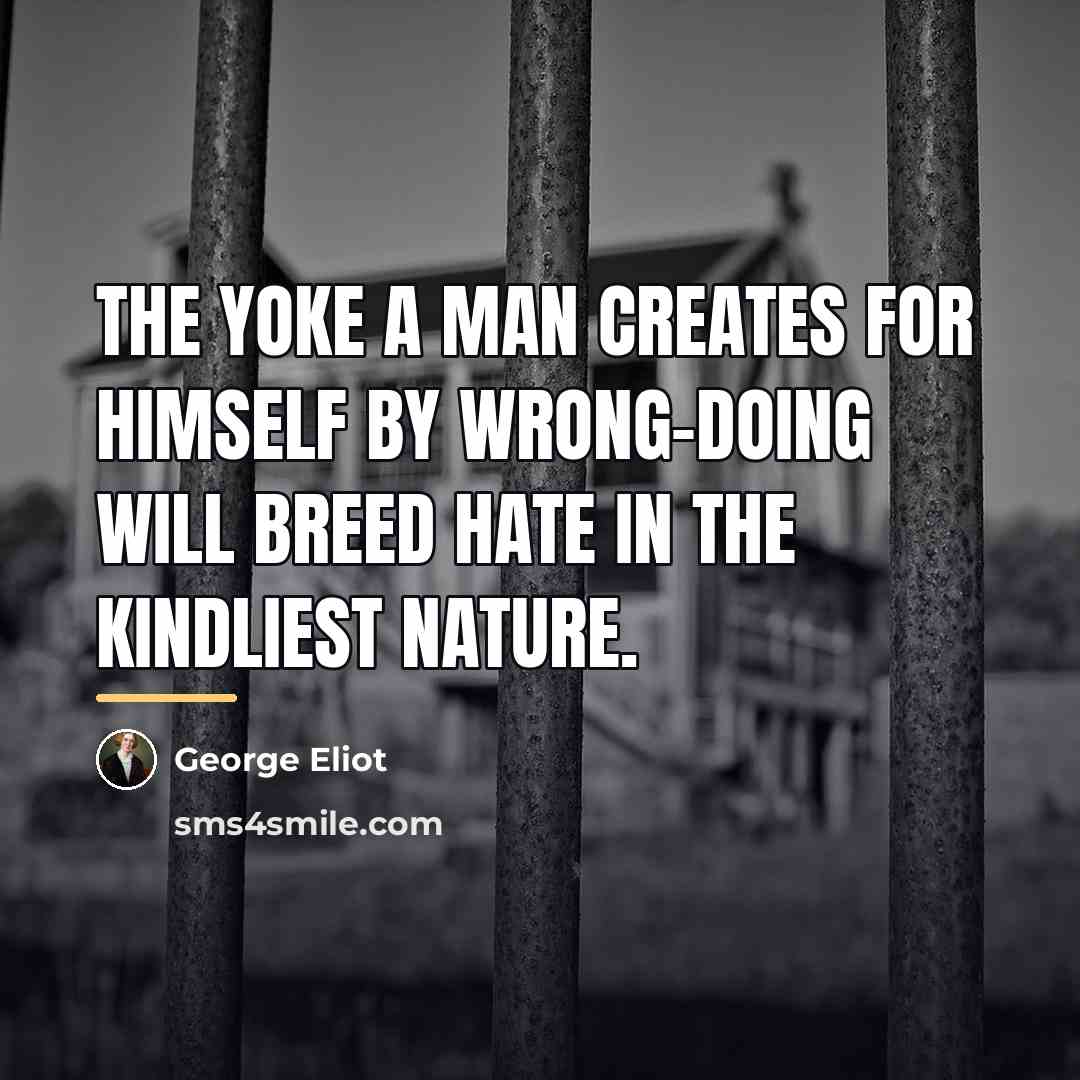 “The yoke a man creates for himself by wrong-doing will…” quote by George Eliot