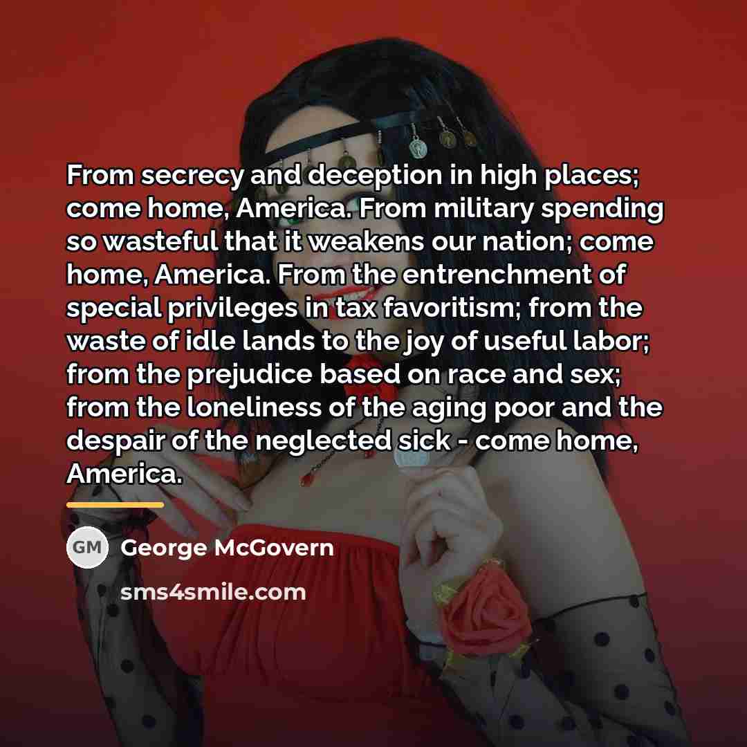 “From secrecy and deception in high places; come home, America.…” quote by George McGovern