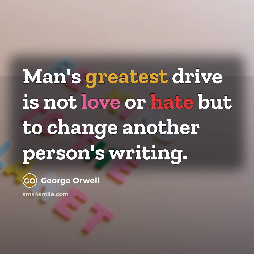 “Man's greatest drive is not love or hate but to change another person's writing.” quote by George Orwell