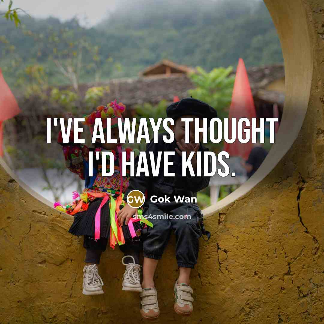 “I've always thought I'd have kids.…” quote by Gok Wan