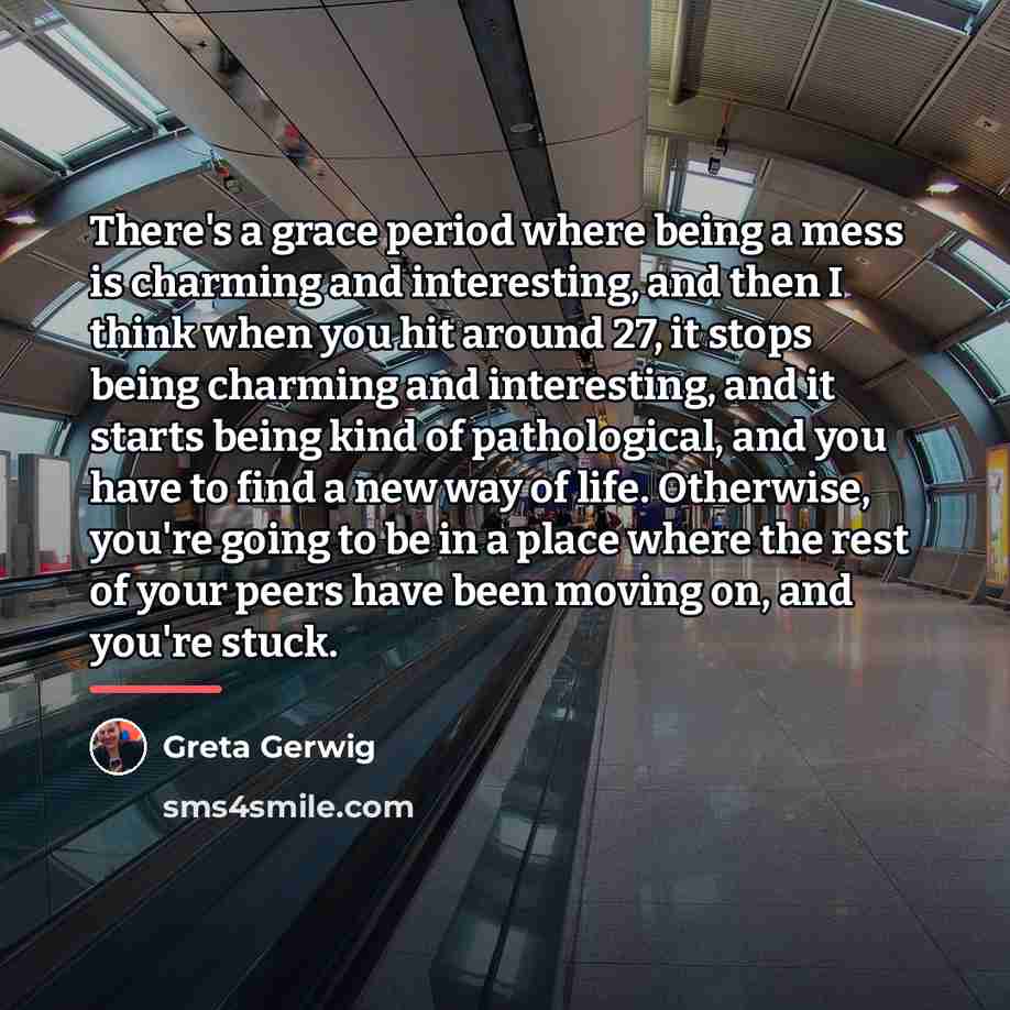 “There's a grace period where being a mess is charming…” quote by Greta Gerwig