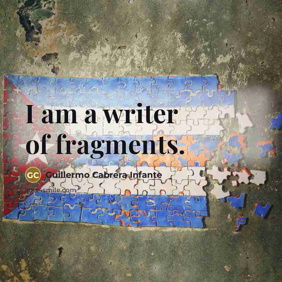 “I am a writer of fragments.…” quote by Guillermo Cabrera Infante