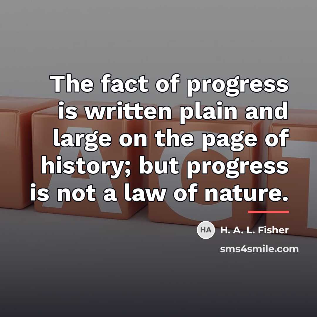 “The fact of progress is written plain and large on…” quote by H. A. L. Fisher