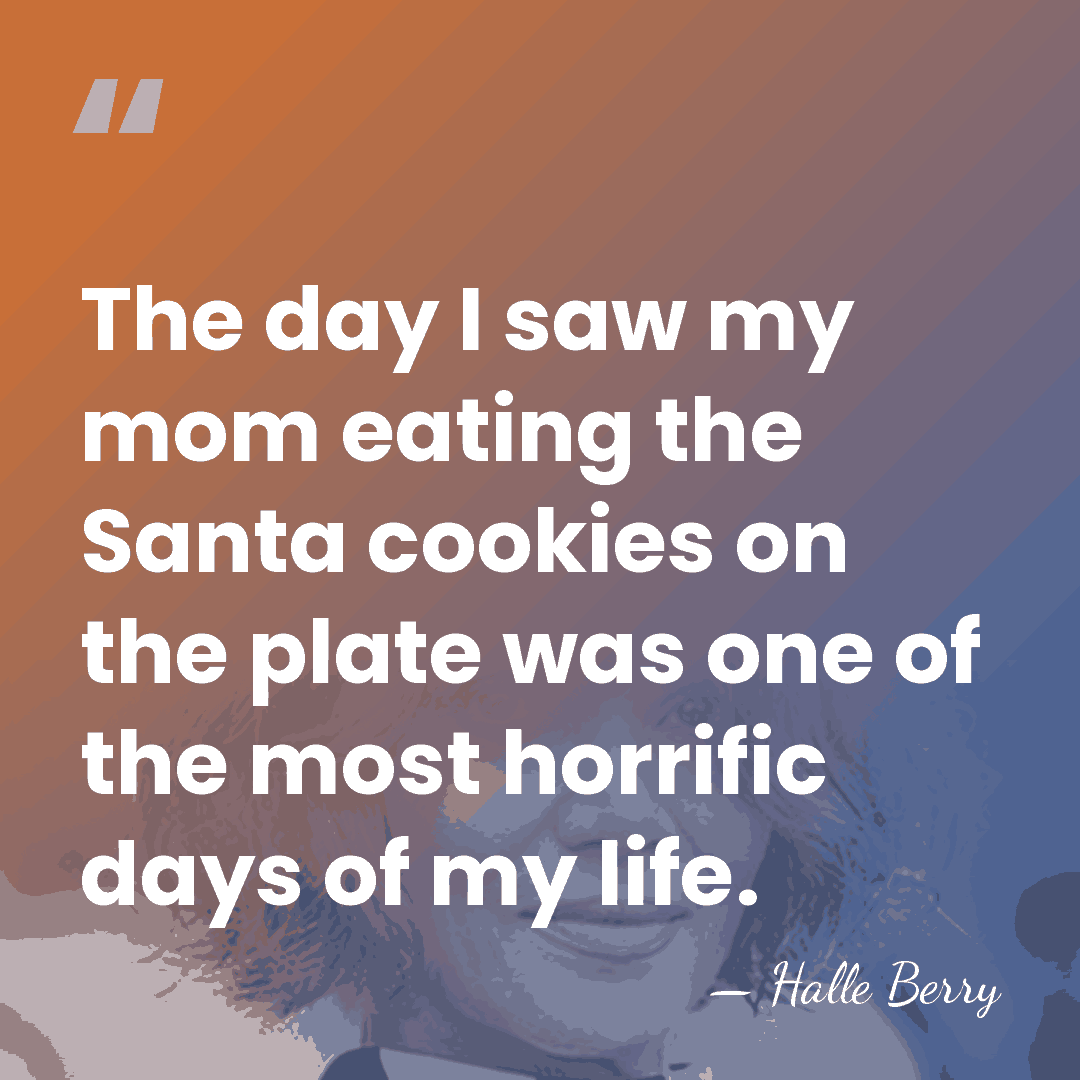 The day I saw my mom eating the Santa cookies on the&hellip; - Halle Berry