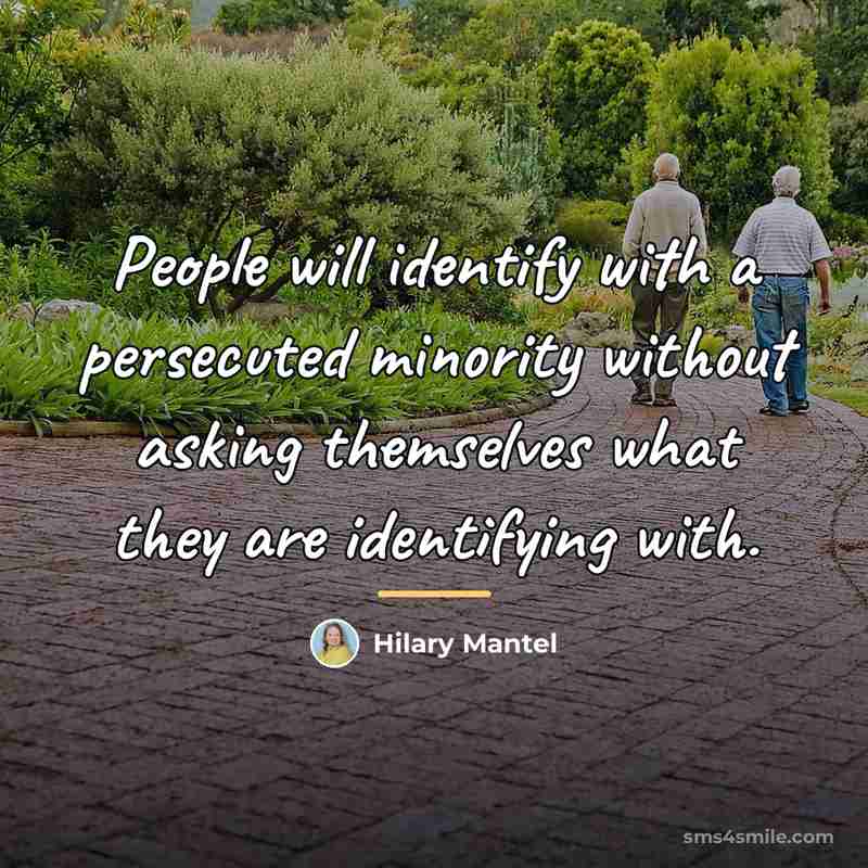 “People will identify with a persecuted minority without asking themselves…” quote by Hilary Mantel