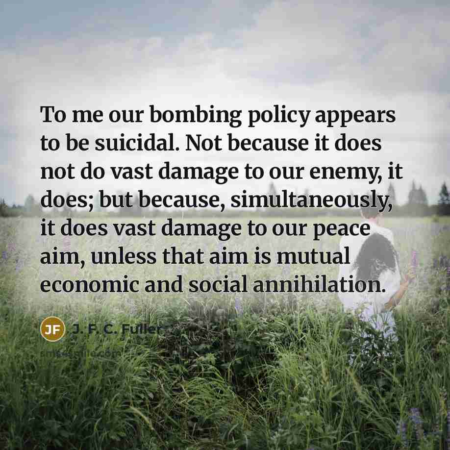 “To me our bombing policy appears to be suicidal. Not…” quote by J. F. C. Fuller