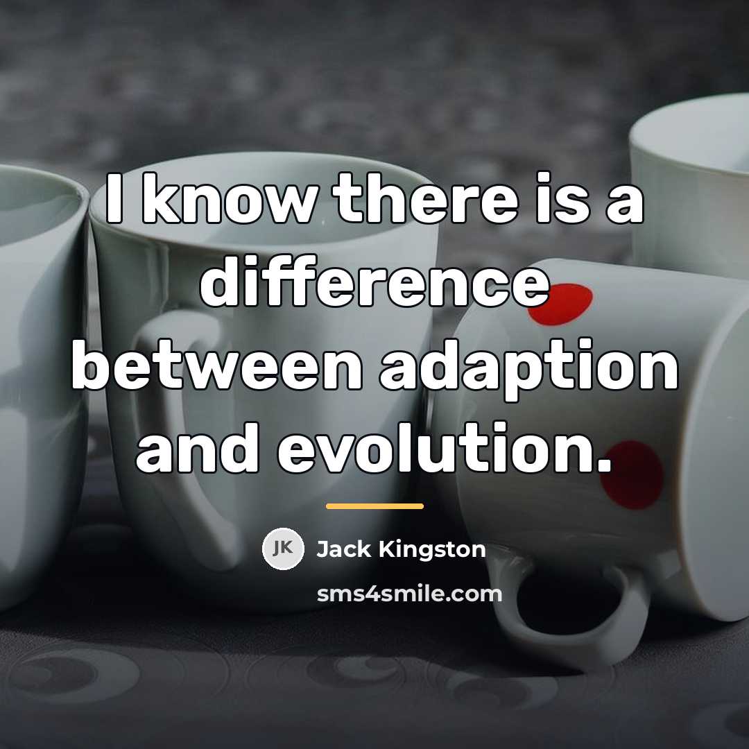 “I know there is a difference between adaption and evolution.…” quote by Jack Kingston