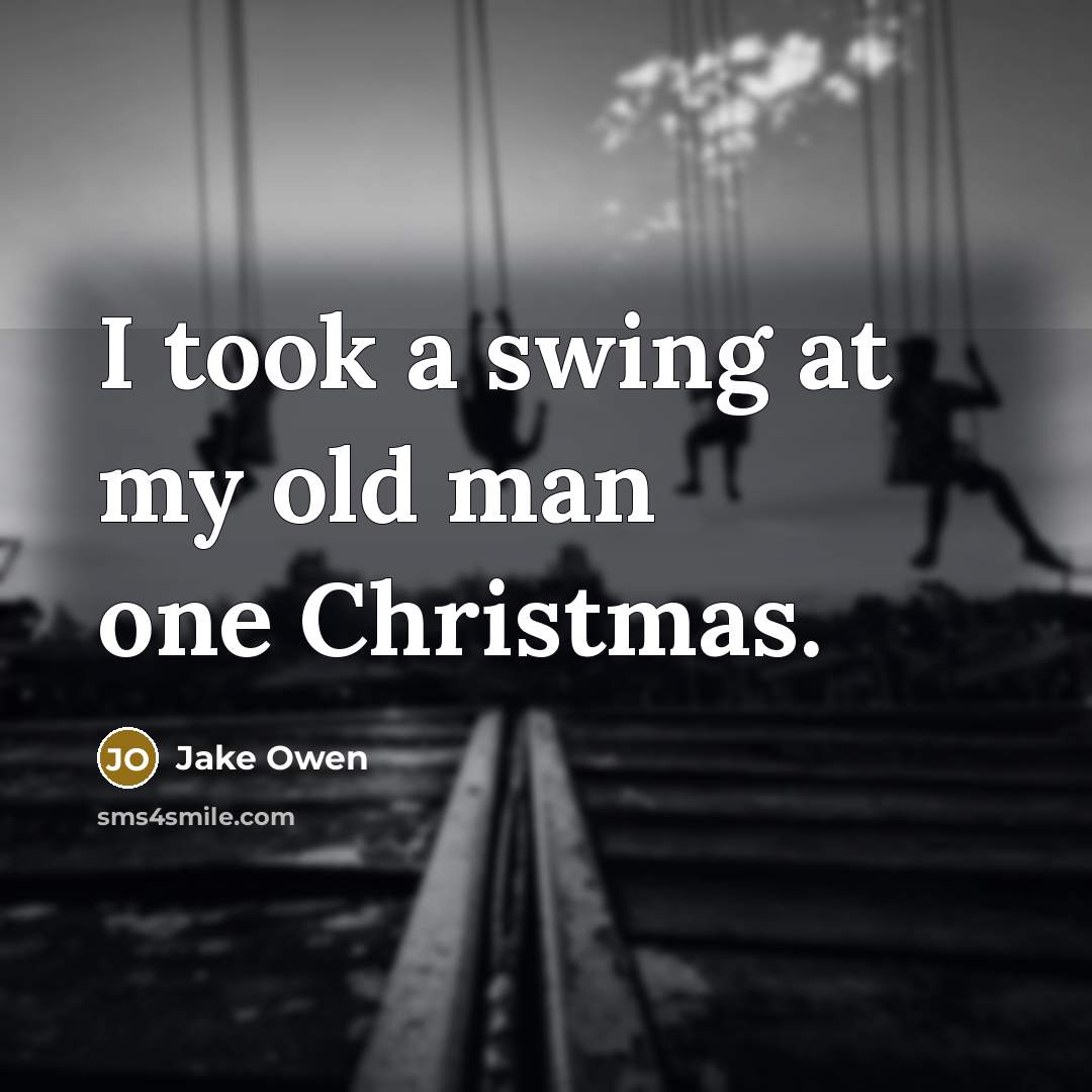 “I took a swing at my old man one Christmas.…” quote by Jake Owen