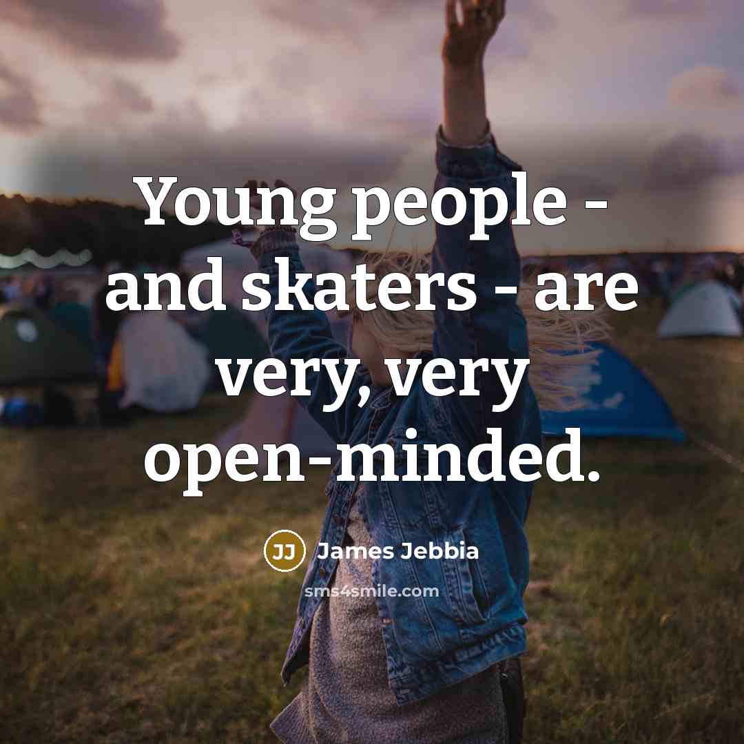 “Young people - and skaters - are very, very open-minded.…” quote by James Jebbia