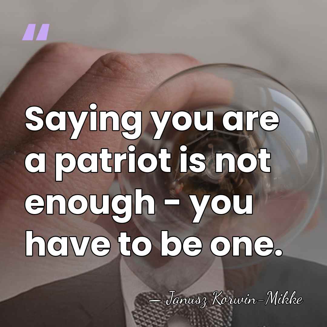 Saying you are a patriot is not enough - you have to&hellip; - Janusz Korwin-Mikke