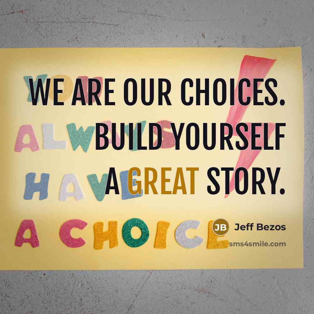 “We are our choices. Build yourself a great story.…” quote by Jeff Bezos