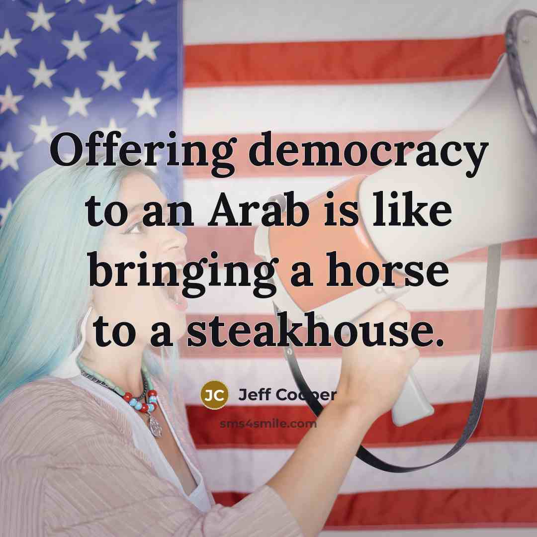 “Offering democracy to an Arab is like bringing a horse…” quote by Jeff Cooper