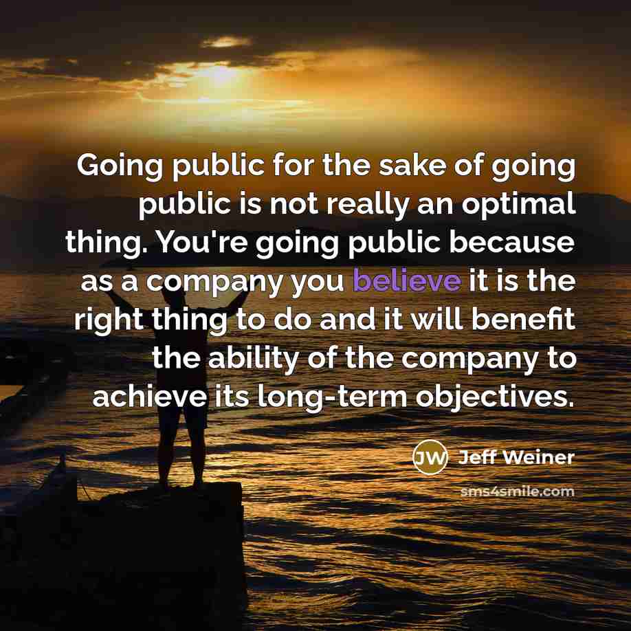 “Going public for the sake of going public is not…” quote by Jeff Weiner