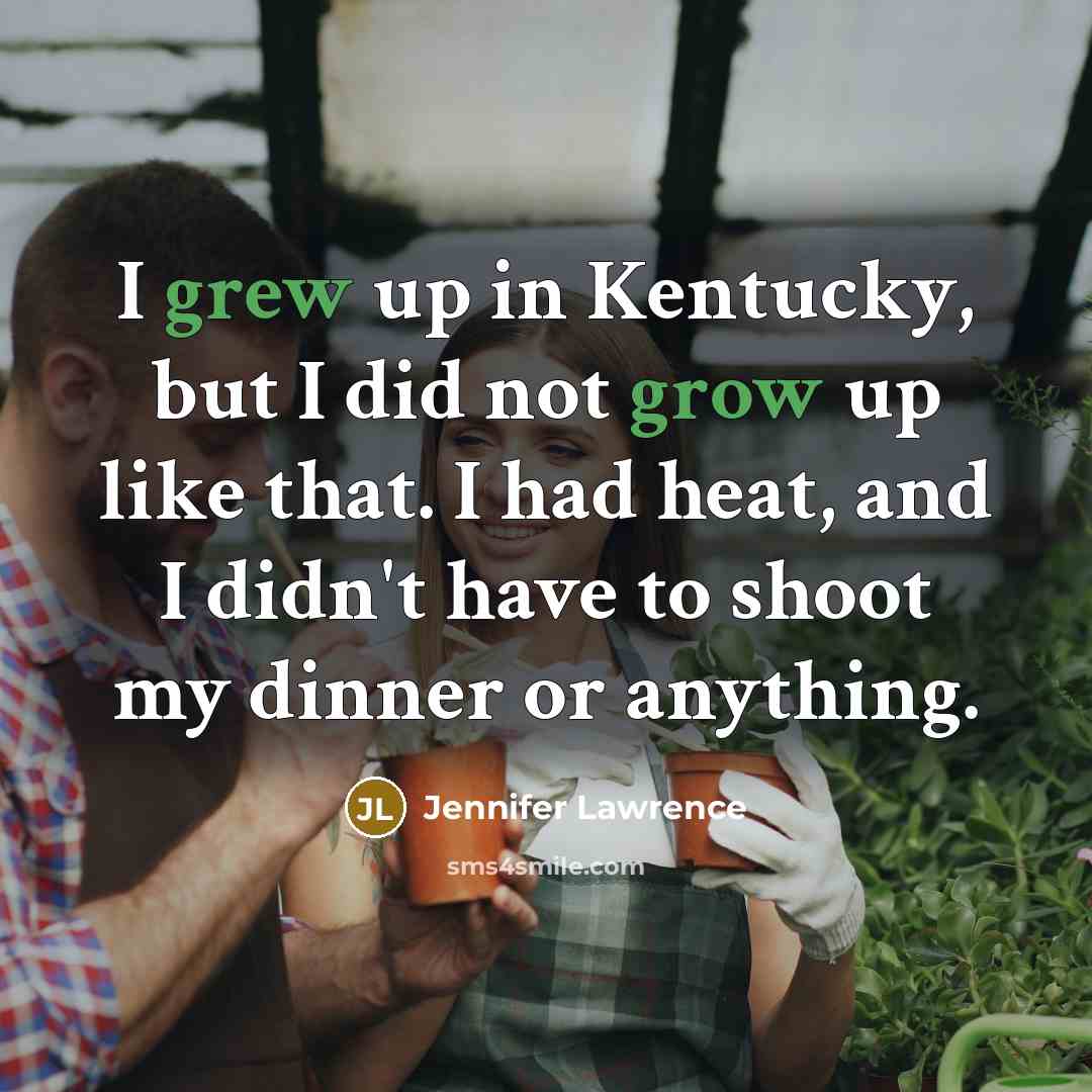 “I grew up in Kentucky, but I did not grow…” quote by Jennifer Lawrence