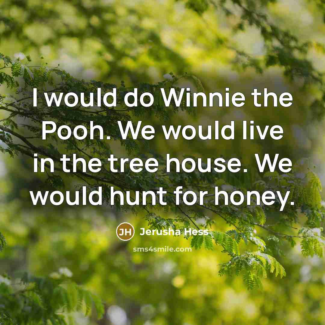 “I would do Winnie the Pooh. We would live in…” quote by Jerusha Hess