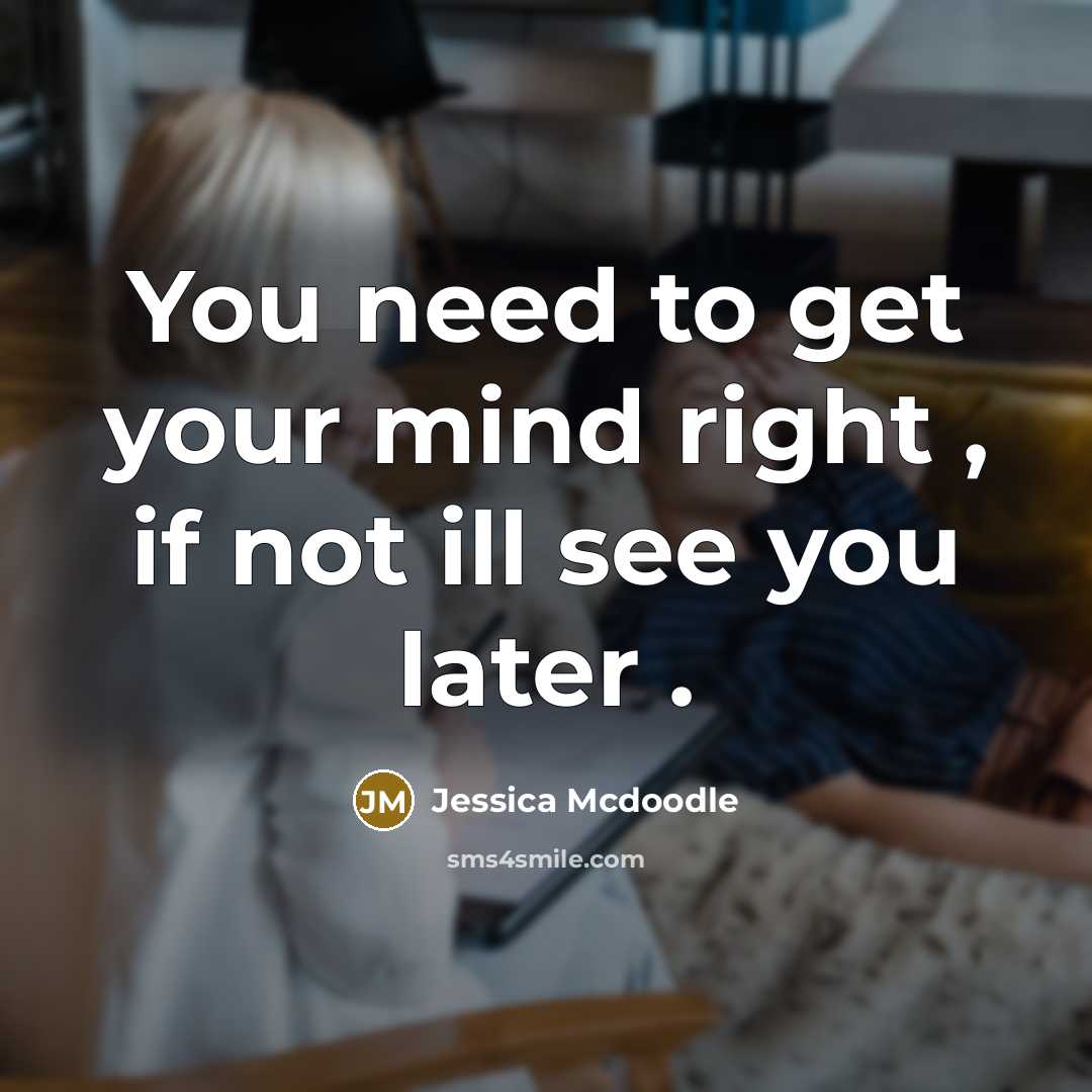 “You need to get your mind right , if not…” quote by Jessica Mcdoodle