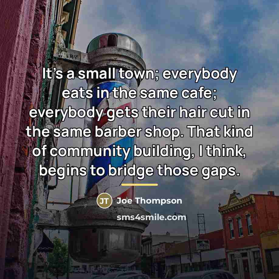 “It's a small town; everybody eats in the same cafe;…” quote by Joe Thompson