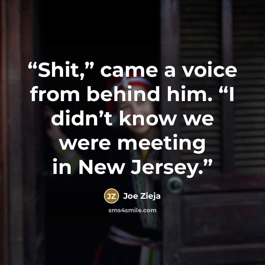 “Shit,” came a voice from behind him. “I didn’t know we were meeting in New Jersey.” quote by Joe Zieja