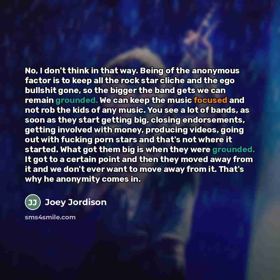 “No, I don't think in that way. Being of the…” quote by Joey Jordison