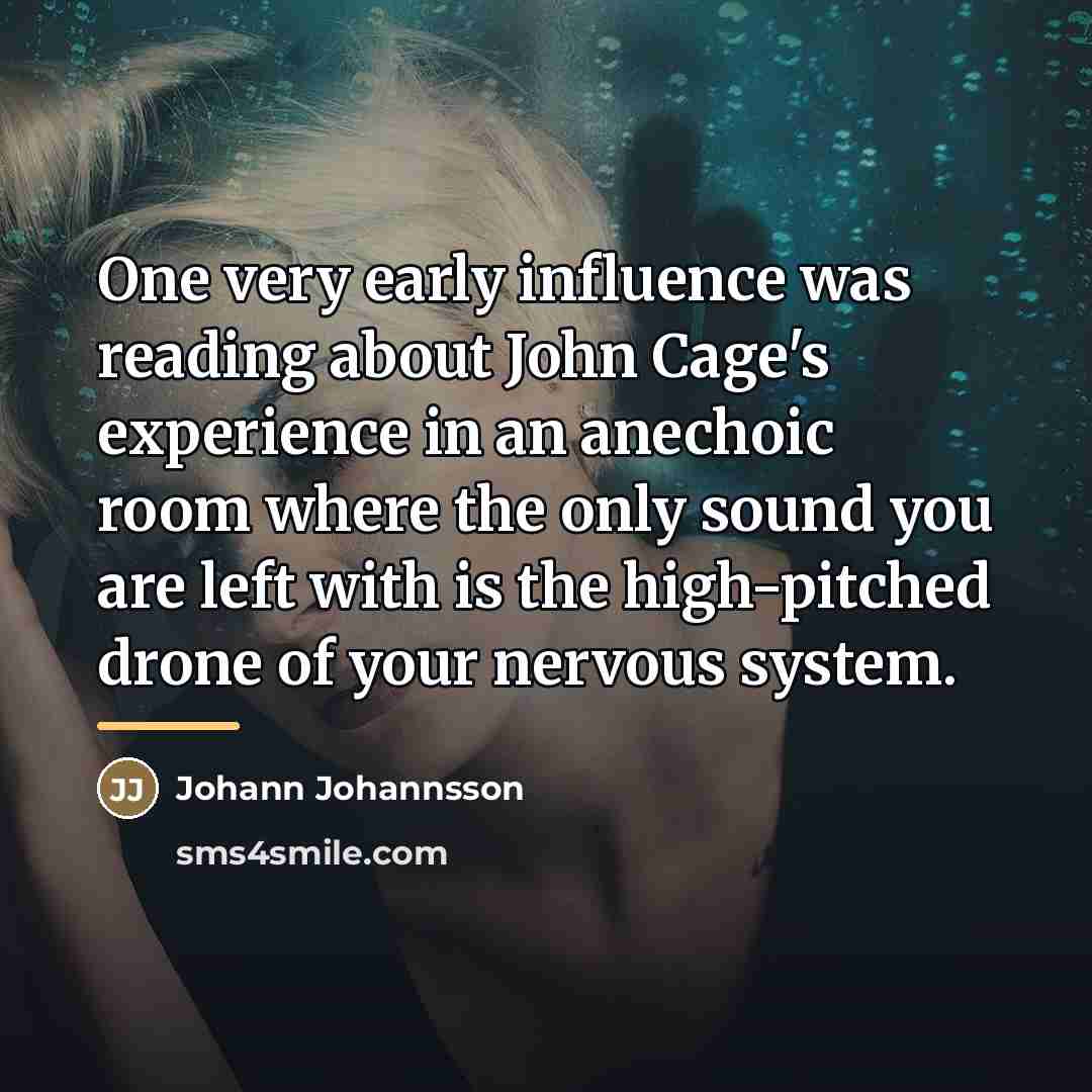 “One very early influence was reading about John Cage's experience…” quote by Johann Johannsson