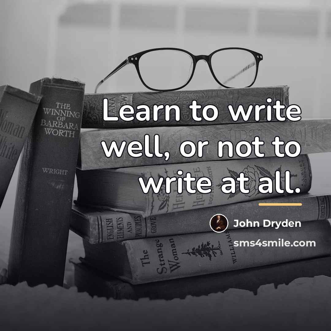 “Learn to write well, or not to write at all.…” quote by John Dryden