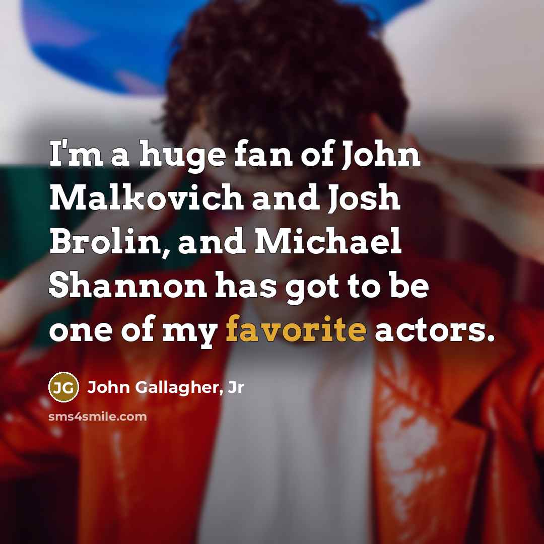 “I'm a huge fan of John Malkovich and Josh Brolin,…” quote by John Gallagher, Jr