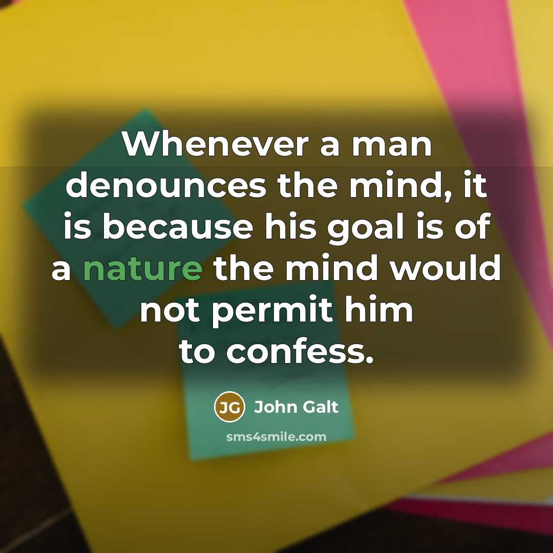 “Whenever a man denounces the mind, it is because his goal is of a nature the mind would not permit him to confess.” quote by John Galt