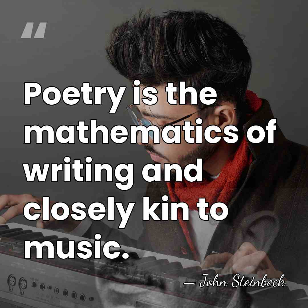 Poetry is the mathematics of writing and closely kin to music. - John Steinbeck